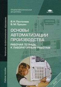 Основы автоматизации производства. Рабочая тетрадь к лабораторным работам. Учебное пособие для учреждений начального профессионального образования