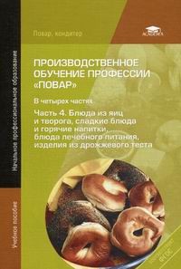 Производственное обучение профессии "Повар". В 4-х частях. Часть 4. Блюда из яиц и творога, сладкие блюда и горячие напитки, блюда лечебного питания. Учебное пособие для начального профессионального образования