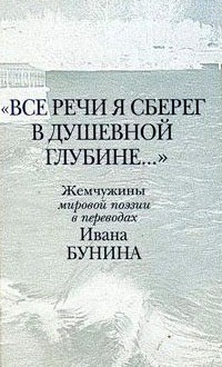 "Все речи я сберег в душевной глубине...". Жемчужины мировой поэзии в переводах Ивана Бунина