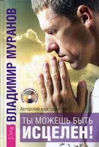 Ты можешь быть исцелен! Авторский курс целителя Владимира Муранова (+CD)