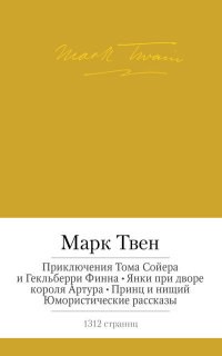 Приключения Тома Сойера и Гекльберри Финна. Янки при дворе короля Артура. Принц и нищий. Юмористические рассказы