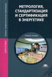 Метрология, стандартизация и сертификация в энергетике. Учебник для студентов учреждений среднего профессионального образования