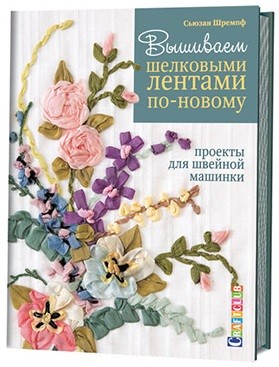 Вышиваем шелковыми лентами по-новому. Проекты для швейной машинки