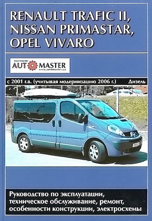 Renault Trafic II / Nissan Primastar / Opel Vivaro c 2001 года выпуска (учитывая модернизацию 2006 г.) Дизельные двигатели: Руководство по эксплуатации, техническое обслуживание, ремонт, особенности конструкции, электросхемы