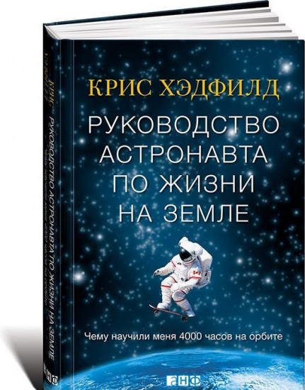 Руководство астронавта по жизни на Земле. Чему научили меня 4000 часов на орбите
