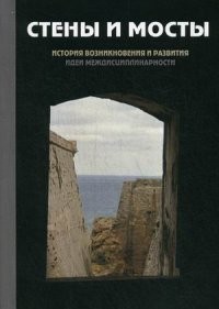 "Стены и мосты" - III. История возникновения и развития идеи междисциплинарности. Материалы Международной научной конференции, Москва, Российский государственный гуманитарный университет, 25-26 апреля 2014 года