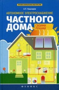 Автономное электроснабжение частного дома своими руками. Справочное пособие