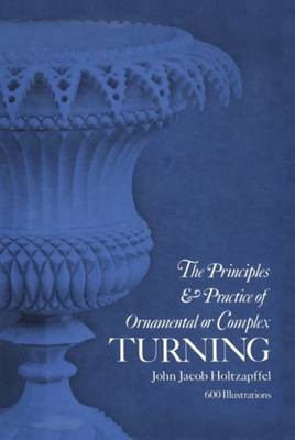 The Principles and Practice of Ornamental or Complex Turning