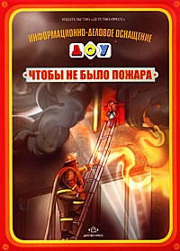 Информационно-деловое оснащение ДОУ: Чтобы не было пожара: Наглядное пособие