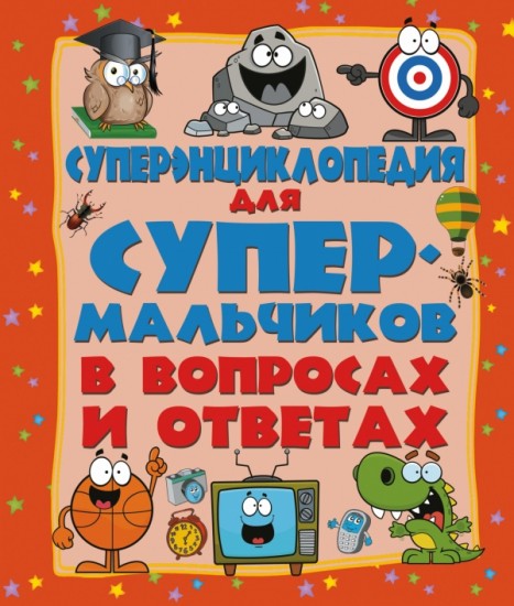 Суперэнциклопедия для супермальчиков в вопросах и ответах