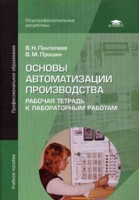 Основы автоматизации производства. Рабочая тетрадь к лабораторным работам. Учебное пособие для студентов учреждений среднего профессионального образования