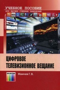 Цифровое телевизионное вещание. Учебное пособие для высших учебных заведений. Гриф УМО МО РФ