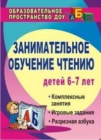 Занимательное обучение чтению. Комплексные занятия, игровые задания, разрезная азбука. Для детей 6-7 лет