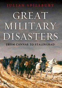Great Military Disasters. From Bannockburn to Stalingrad