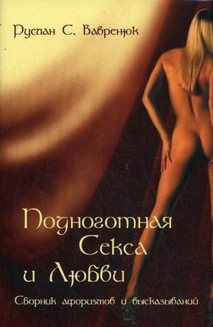 Подноготная секса и любви. Сборник афоризмов и высказываний