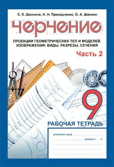 Рабочая тетрадь. Черчение. 2 часть. Проекции геометрических тел и моделей. Изображения: виды, разрезы, сечения. 9 класс