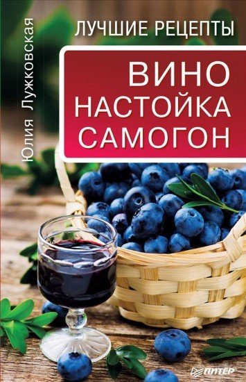 Вино, настойка, самогон. Лучшие рецепты