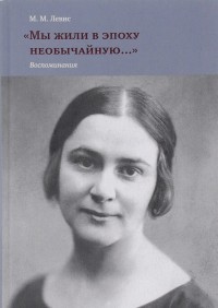 Мы жили в эпоху необычайную... Воспоминания