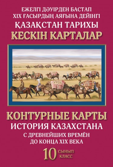 Кескін карталар. Қазақстан тарихы. Ежелгі дәуірден бастап XIX ғасырдың аяғына дейінгі 10 сынып / Контурные карты. История Казахстана. С древнейших времён до конца XIX века. 10 класс