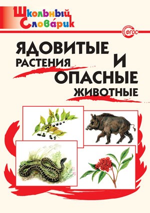 Ядовитые растения и опасные животные. Школьный словарик. ФГОС