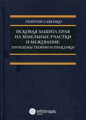 Исковая защита прав на земельные участки и межевание: проблемы теории и практики