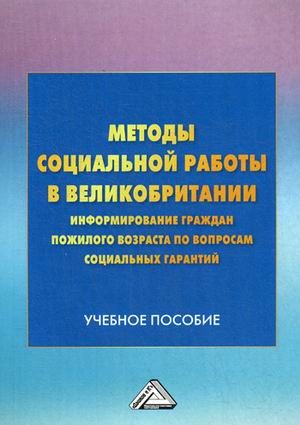 Методы социальной работы в Великобритании. Информирование граждан пожилого возраста по вопросам социальных гарантий. Учебное пособие