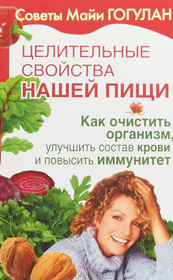 Целительные свойства нашей пищи. Как очистить организм, улучшить состав крови и повысить иммунитет