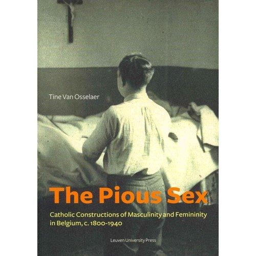 The Pious Sex: Catholic Constructions of Masculinity and Femininity in Belgium, c. 1800-1940