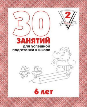 30 занятий для успешного развития ребенка. 6 лет. Часть 2