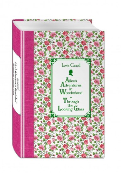 Alice's Adventures in Wonderland. Through the Looking Glass